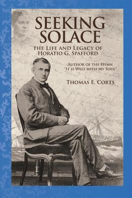 Seeking Solace: The Life and Legacy of Horatio G. Spafford Paperback Samford University Press