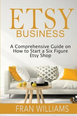 Etsy Business: A Comprehensive Guide on How to Start a Six Figure Etsy Shop Paperback One Elite Publishing