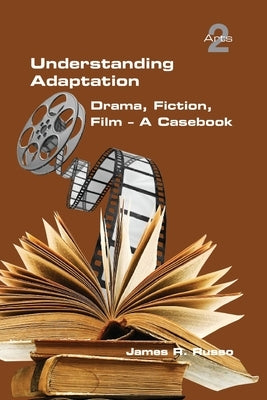Understanding Adaptation: Drama, Fiction, Film. A Casebook Paperback College Publications
