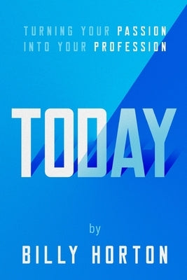 Today: Turning Your Passion Into Your Profession by Horton, Billy