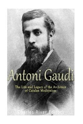 Antoni Gaudí: The Life and Legacy of the Architect of Catalan Modernism Paperback Createspace Independent Publishing Platform