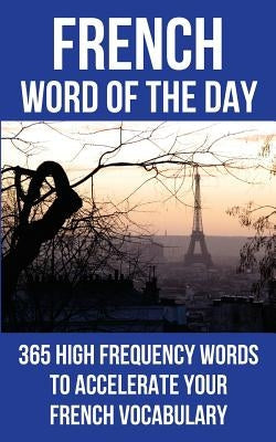 French Word of the Day: 365 High Frequency Words to Accelerate Your French Vocabulary Paperback Createspace Independent Publishing Platform