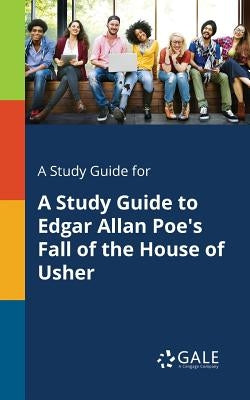 A Study Guide for A Study Guide to Edgar Allan Poe's Fall of the House of Usher Paperback Gale, Study Guides