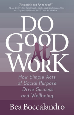 Do Good at Work: How Simple Acts of Social Purpose Drive Success and Wellbeing Morgan James Publishing