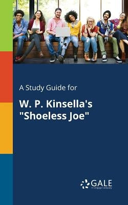 A Study Guide for W. P. Kinsella's "Shoeless Joe" Paperback Gale, Study Guides