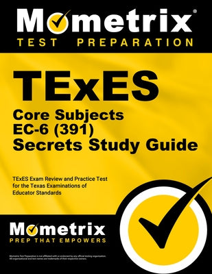 TExES Core Subjects EC-6 (391) Secrets Study Guide: TExES Exam Review and Practice Test for the Texas Examinations of Educator Standards Paperback Mometrix Media LLC
