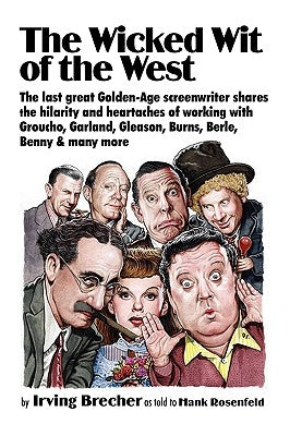 The Wicked Wit of the West: Golden Age Screenwriter Irving Brecher Gets the Last Word Paperback Ben Yehuda Press