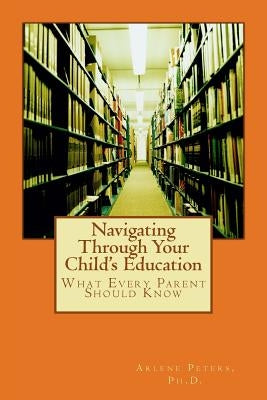 Navigating Through Your Child's Education: : What Every Parent Should Know Paperback Createspace Independent Publishing Platform