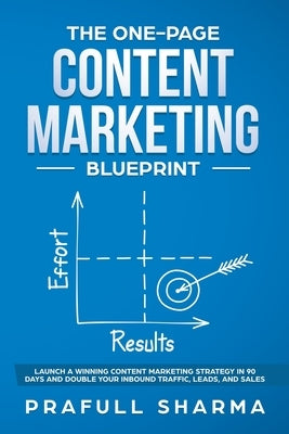 The One-Page Content Marketing Blueprint: Step by Step Guide to Launch a Winning Content Marketing Strategy in 90 Days or Less and Double Your Inbound Paperback Axeman Publishing