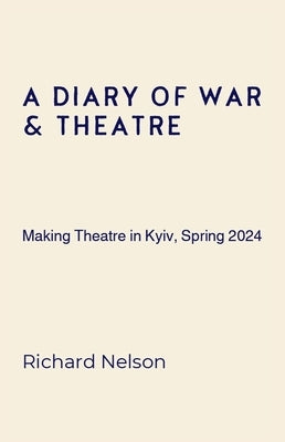 A Diary of War & Theatre: Making Theatre in Kyiv, Spring 2024 Paperback Wordville