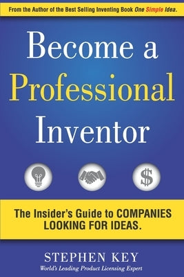 Become a Professional Inventor: The Insider's Guide to Companies Looking for Ideas Paperback Independently Published