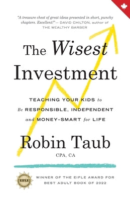 The Wisest Investment: Teaching Your Kids to Be Responsible, Independent and Money-Smart for Life Paperback Robin Taub Financial Consulting