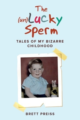 The (un)Lucky Sperm: Tales of my bizarre childhood - a funny memoir. Paperback Brett Preiss
