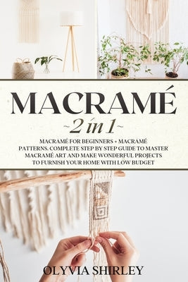 Macrame: 2 in 1 - Macramé for beginners + Macramé patterns. Complete step by step guide to master macramé art and make wonderfu Paperback Independently Published