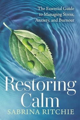 Restoring Calm: The Essential Guide to Managing Stress, Anxiety, and Burnout by Ritchie, Sabrina