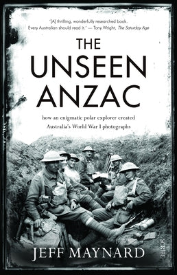 The Unseen Anzac: How an Enigmatic Explorer Created Australia's World War I Photographs Paperback Scribe Us