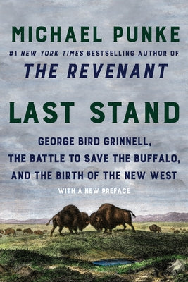 Last Stand: George Bird Grinnell, the Battle to Save the Buffalo, and the Birth of the New West Harper Perennial