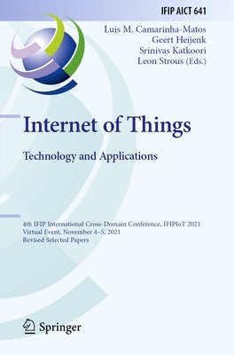 Internet of Things. Technology and Applications: 4th Ifip International Cross-Domain Conference, Ifipiot 2021, Virtual Event, November 4-5, 2021, Revi Paperback Springer