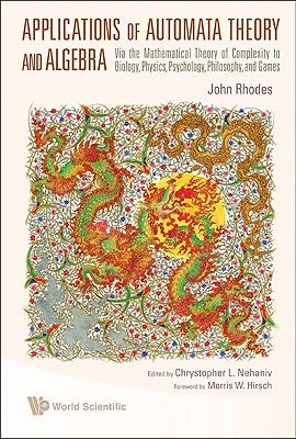 Applications of Automata Theory and Algebra: Via the Mathematical Theory of Complexity to Biology, Physics, Psychology, Philosophy, and Games Paperback World Scientific Publishing Company
