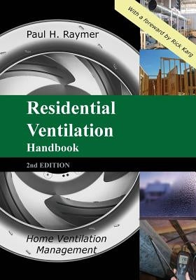 Residential Ventilation Handbook 2nd Edition: Home Ventilation Management Paperback Paul H. Raymer