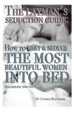 The Layman's Seduction Guide: How To Meet & Seduce The Most Beautiful Women Paperback Moufarrej Publishing
