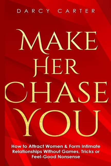 Make Her Chase You: How to Attract Women & Form Intimate Relationships Without Games, Tricks or Feel Good Nonsense Paperback Fortune Publishing