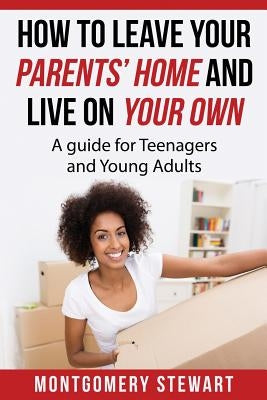 How To Leave Your Parent's Home & Live On Your Own: A Guide for Teenagers and Young Adults Paperback Stewart Publishing