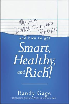 Why You're Dumb, Sick and Broke...and How to Get Smart, Healthy and Rich! Paperback Wiley