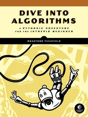 Dive Into Algorithms: A Pythonic Adventure for the Intrepid Beginner No Starch Press