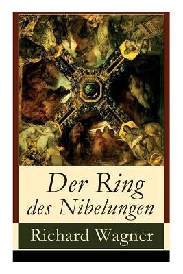 Der Ring des Nibelungen: Opernzyklus: Das Rheingold + Die Walküre + Siegfried + Götterdämmerung Paperback E-Artnow