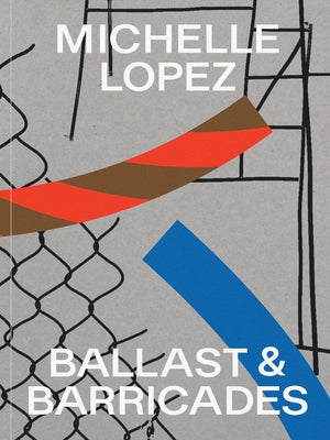 Michelle Lopez: Ballast & Barricades Paperback Institute of Contemporary Art, University of