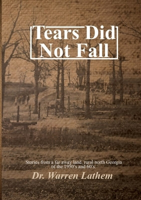 Tears Did Not Fall: Stories from a far away land, rural north Georgia of the 1950's and 60's. Paperback Lulu.com