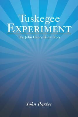 Tuskegee Experiment: The John Henry Berry Story Paperback Xlibris