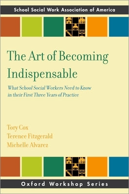 The Art of Becoming Indispensable: What School Social Workers Need to Know in Their First Three Years of Practice Paperback Oxford University Press, USA