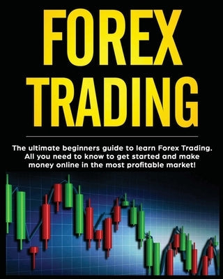 Forex Trading: The Ultimate Beginners Guide to Learn Forex Trading. All You Need to Know to Get Started and Make Money Online in the Paperback Darell Woolridge
