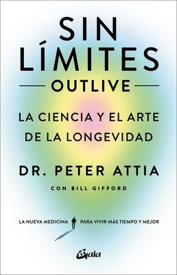 Sin Límites (Outlive): La Ciencia Y El Arte de la Longevidad by Attia, Peter