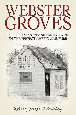 Webster Groves: The Life of an Insane Family Living in the Perfect American Suburb Paperback iUniverse