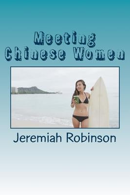 Meeting Chinese Women: A Complete Guide on How to Understand and Date Chinese Women Paperback Createspace Independent Publishing Platform
