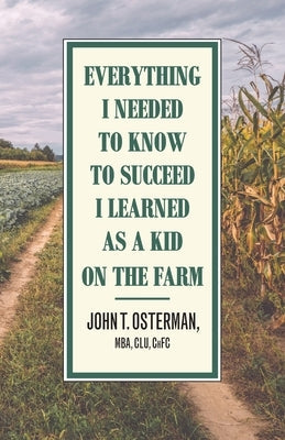 Everything I Needed to Know to Succeed I Learned as a Kid on the Farm Paperback Small Batch Books
