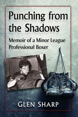 Punching from the Shadows: Memoir of a Minor League Professional Boxer Paperback McFarland & Company