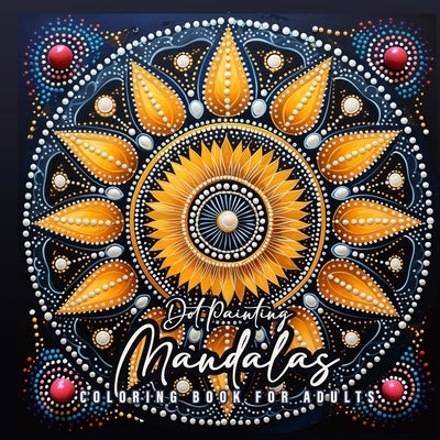 Dot Painting Mandala Coloring Book for Adults: Mandalas Coloring Book for Adults - Dot Painting Coloring Book for Adults - Stress Relieving by Publishing, Monsoon