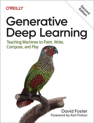 Generative Deep Learning: Teaching Machines to Paint, Write, Compose, and Play Paperback O'Reilly Media