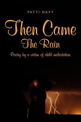 Then Came The Rain: Poetry by a victim of child molestation. Paperback Authorhouse