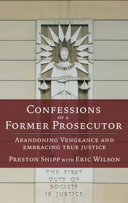 Confessions of a Former Prosecutor: Abandoning Vengeance and Embracing True Justice Paperback Chalice Press