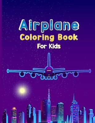 Airplane Coloring Book For Kids: Fun Airplane Activities for Kids Travel Activity Book for Flying and Traveling Paperback Independently Published