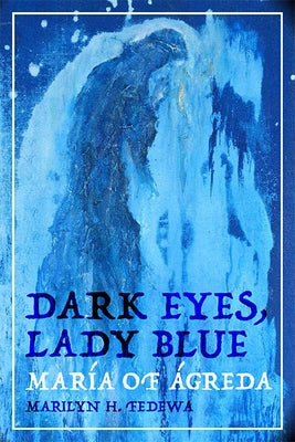 Dark Eyes, Lady Blue: María of Ágreda Paperback Texas Tech University Press