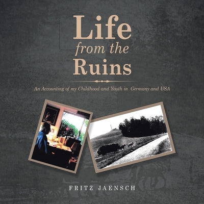 Life from the Ruins: An Accounting of My Childhood and Youth in Germany and Usa Paperback iUniverse