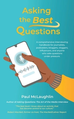 Asking the Best Questions: A comprehensive interviewing handbook for journalists, podcasters, bloggers, vloggers, influencers, and anyone who ask Paperback Centennial College Press