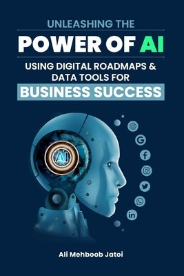 Unleashing the Power of AI Using Digital Roadmaps & Data Tools for Business Success Paperback Independently Published