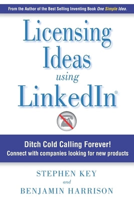Licensing Ideas Using LinkedIn: Ditch Cold Calling Forever! Connect with companies looking for new products. Paperback Independently Published